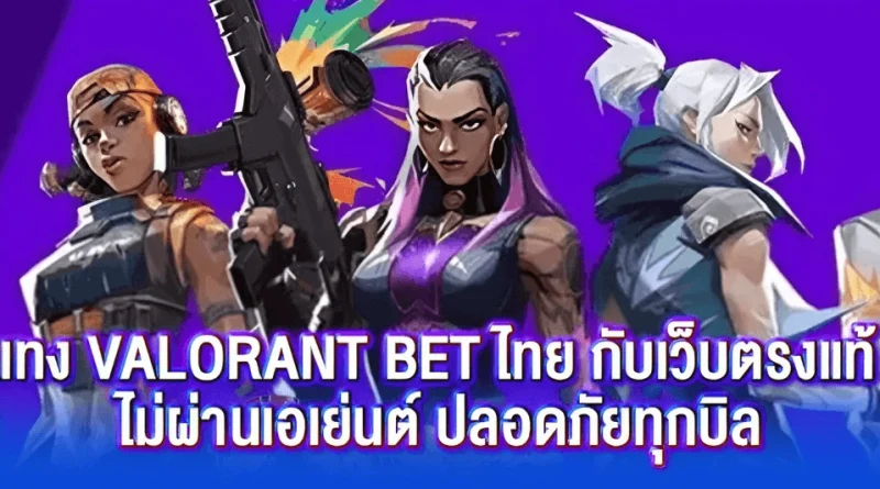 แทง Valorant Bet ไทย กับเว็บตรงแท้ ไม่ผ่านเอเย่นต์ ปลอดภัยทุกบิล